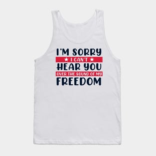 I'm Sorry I Can't Hear You Over the Sound of my Freedom Tank Top